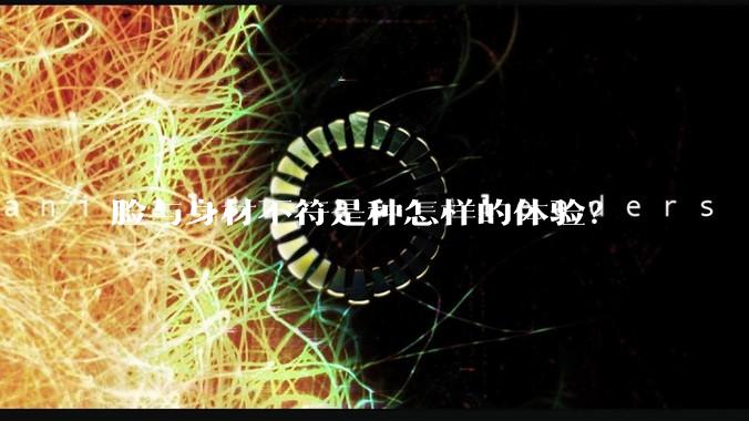 脸与身材不符是种怎样的体验？