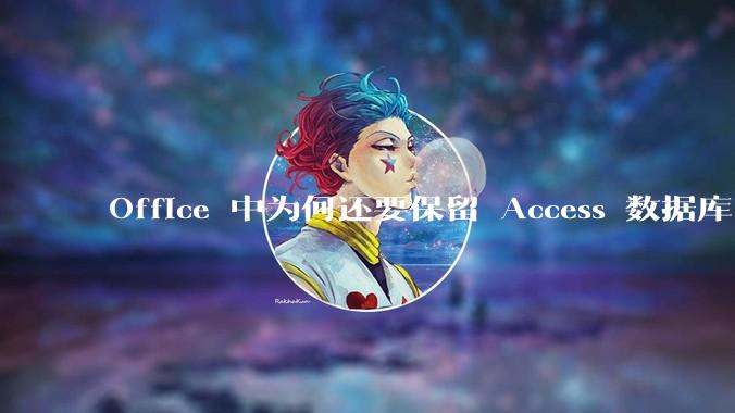 Office 中为何还要保留 Access 数据库?